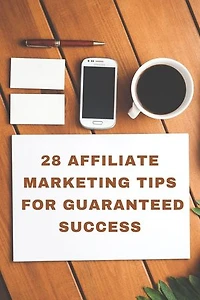 28 Affiliate Marketing Tips For Guaranteed Success