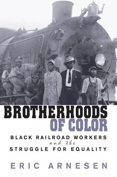 Brotherhoods of Color: Black Railroad Workers and the Struggle for Equality