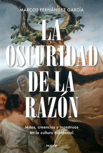 La oscuridad de la razón: Mitos, creencias y monstruos en la cultura occidental