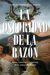 La oscuridad de la razón: Mitos, creencias y monstruos en la cultura occidental