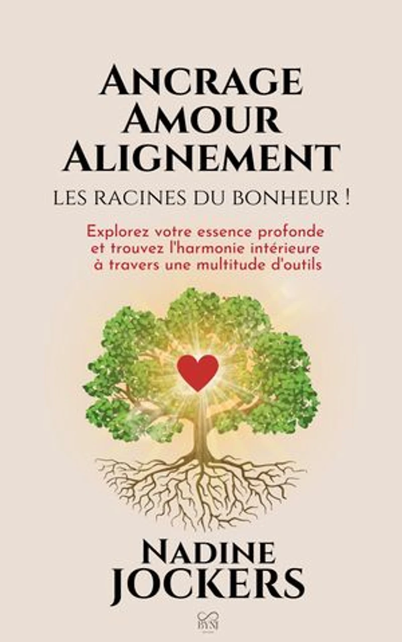 Ancrage, Amour, Alignement, les racines du bonheur !: Explorez votre essence profonde et trouvez l'harmonie intérieure à travers une multitude d'outils