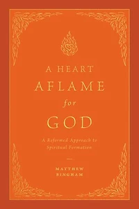 A Heart Aflame for God: Reformed Approach to Spiritual Formation