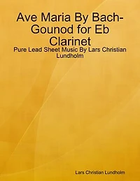 Ave Maria By Bach-Gounod for Eb Clarinet - Pure Lead Sheet Music By Lars Christian Lundholm