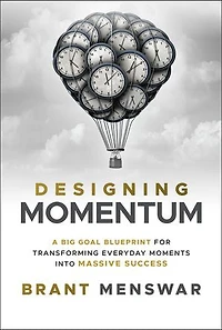 Designing Momentum: A Big Goal Blueprint for Transforming Everyday Moments into Massive Success