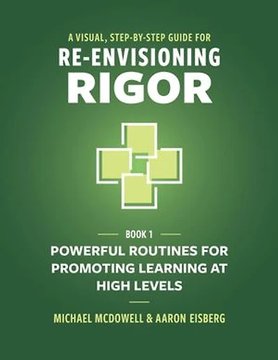 A Visual, Step-By-Step Guide for Re-Envisioning Rigor: Powerful Routines for Promoting Learning at High Levels
