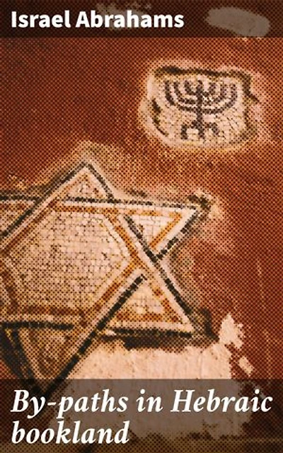 By-paths in Hebraic bookland: Exploring Hidden Gems in Jewish Literary Tradition