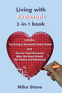 Living with Restenosis 2-in-1 book includes: Surviving a Successful Heart Attack -and- Chronic Total Occlusion: After the Heart Attack, the Statins and Restenosis