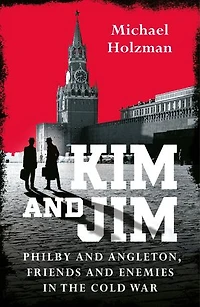 Spies and Traitors: Kim Philby, James Angleton the Betrayal that Would Shape Cold War