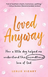 Loved Anyway: How a little dog helped me understand the unconditional love of God: Pup-epiphanies, #1