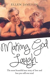 Making God Laugh - The most beautiful true story of love and loss you will ever read