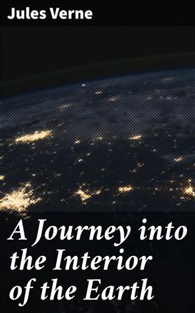 A Journey into the Interior of the Earth: Descend into Earth's depths on a daring journey of adventure and exploration