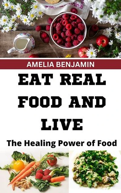 EAT REAL FOOD AND LIVE: Healing Power of Food