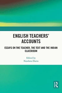 English Teachers' Accounts: Essays on the Teacher, Text and Indian Classroom
