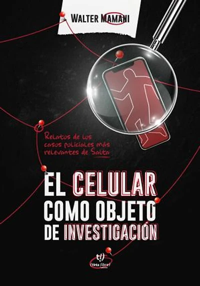 El celular como objeto de investigación: Relatos de los casos policiales más relevantes de Salta