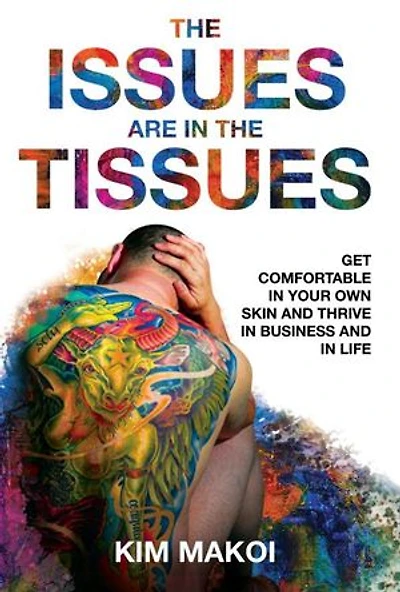 The Issues are in the Tissues: Get Comfortable in Your Own Skin and Thrive in Business and in Life