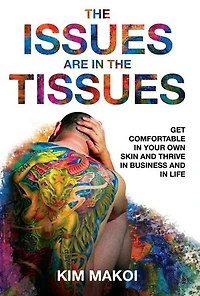 The Issues are in the Tissues: Get Comfortable in Your Own Skin and Thrive in Business and in Life