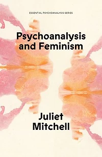 Psychoanalysis and Feminism: A Radical Reassessment of Freudian