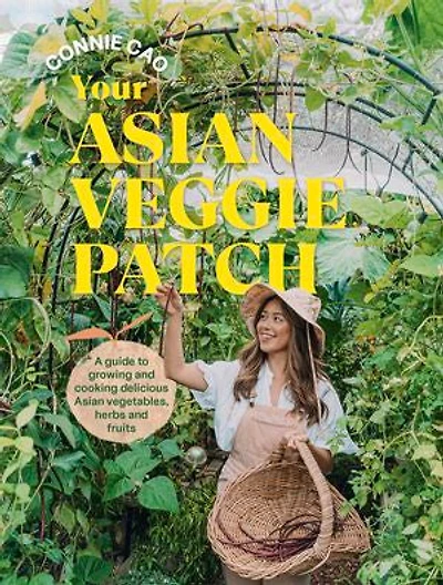 Your Asian Veggie Patch: A guide to growing and cooking delicious vegetables, herbs fruits