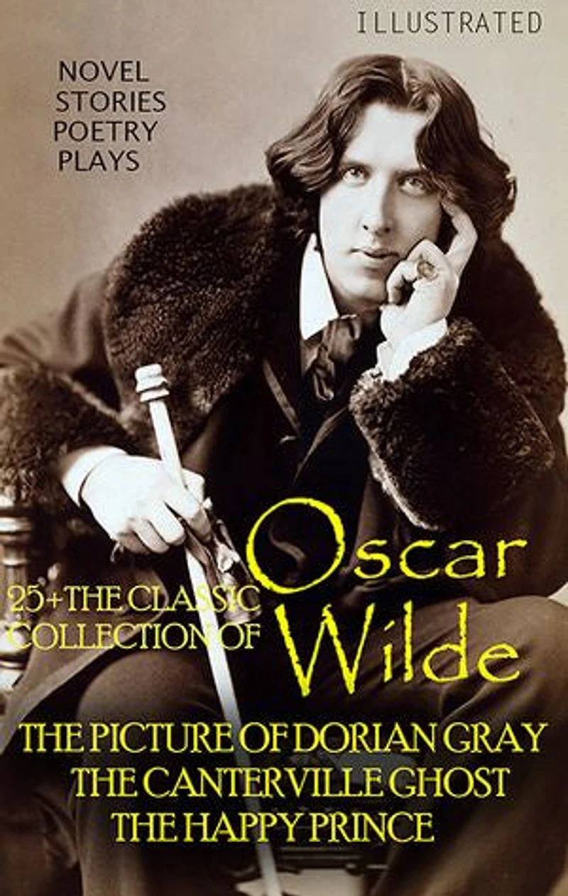 25+ The Classic Collection of Oscar Wilde. Novel. Stories. Poetry. Plays: The Picture of Dorian Gray, The Canterville Ghost, The Happy Prince