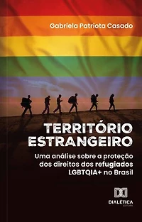 Território Estrangeiro: uma análise sobre a proteção dos direitos dos refugiados LGBTQIA+ no Brasil