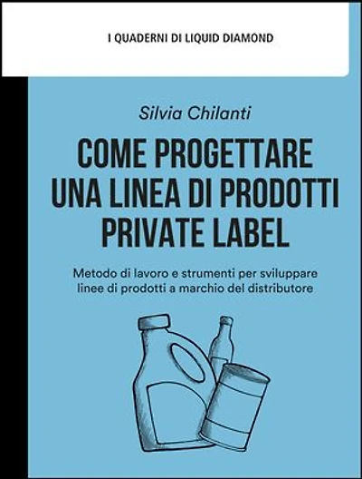 Come progettare una linea di prodotti private label: Metodo di lavoro e strumenti per sviluppare linee di prodotti a marchio del distributore