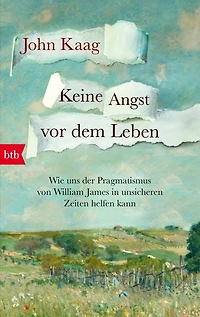 Keine Angst vor dem Leben: Wie uns der Pragmatismus von William James in unsicheren Zeiten helfen kann - »In diesen unruhigen Zeiten lohnt es sich, die Schwimmkraft von William James' existentiellem Rettungsring zu testen.« Wall Street Journal