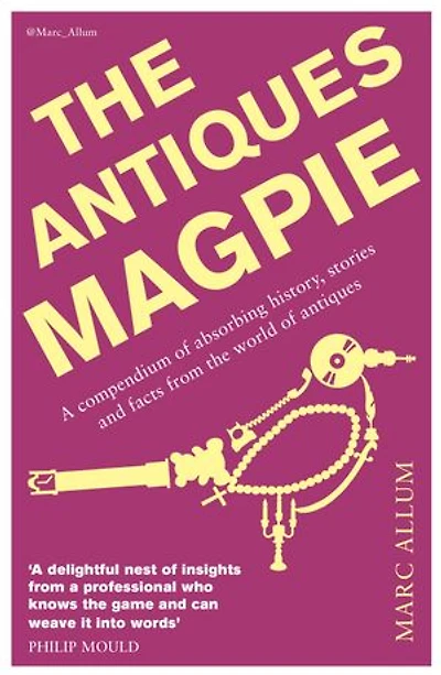 The Antiques Magpie: A compendium of absorbing history, stories and facts from the world of antiques