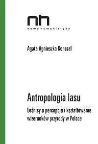Antropologia lasu: Leśnicy a percepcja i kształtowanie wizerunków przyrody w Polsce