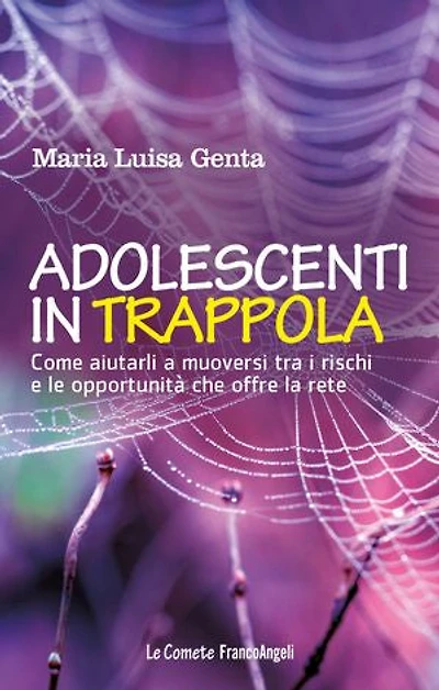 Adolescenti in trappola.: Come aiutarli a muoversi tra i rischi e le opportunità che offre la rete