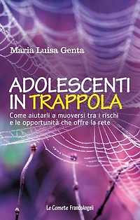 Adolescenti in trappola.: Come aiutarli a muoversi tra i rischi e le opportunità che offre la rete