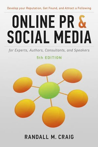 Online PR and Social Media for Experts, Authors, Consultants, and Speakers, 5th Ed.: Develop your Reputation, Get Found, and Attract a Following