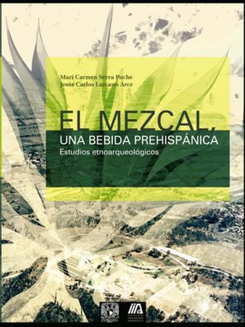 El mezcal, una bebida prehispánica. Estudios etnoarqueológicos