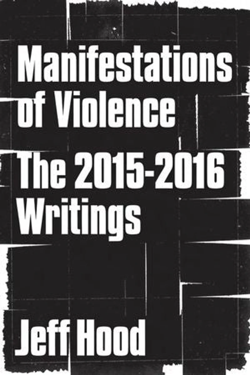 Manifestations of Violence: The 2015-2016 Writings: The Collected Writings of Jeff Hood