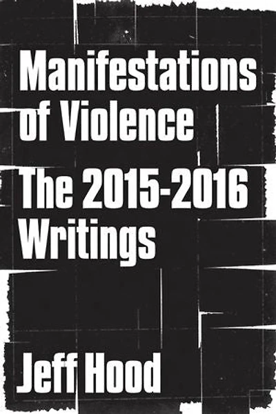 Manifestations of Violence: The 2015-2016 Writings: The Collected Writings of Jeff Hood