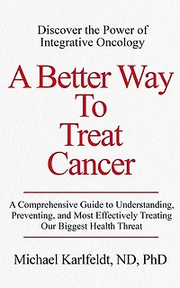A Better Way To Treat Cancer: A Comprehensive Guide to Understanding, Preventing, and Most Effectively Treating Our Biggest Health Threat