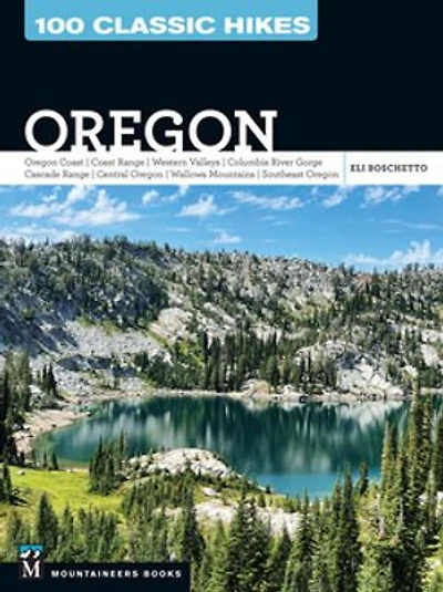 100 Classic Hikes Oregon: Oregon Coast * Range Western Valleys Columbia River Gorge Cascade Central Wallowa Mountains Southeast