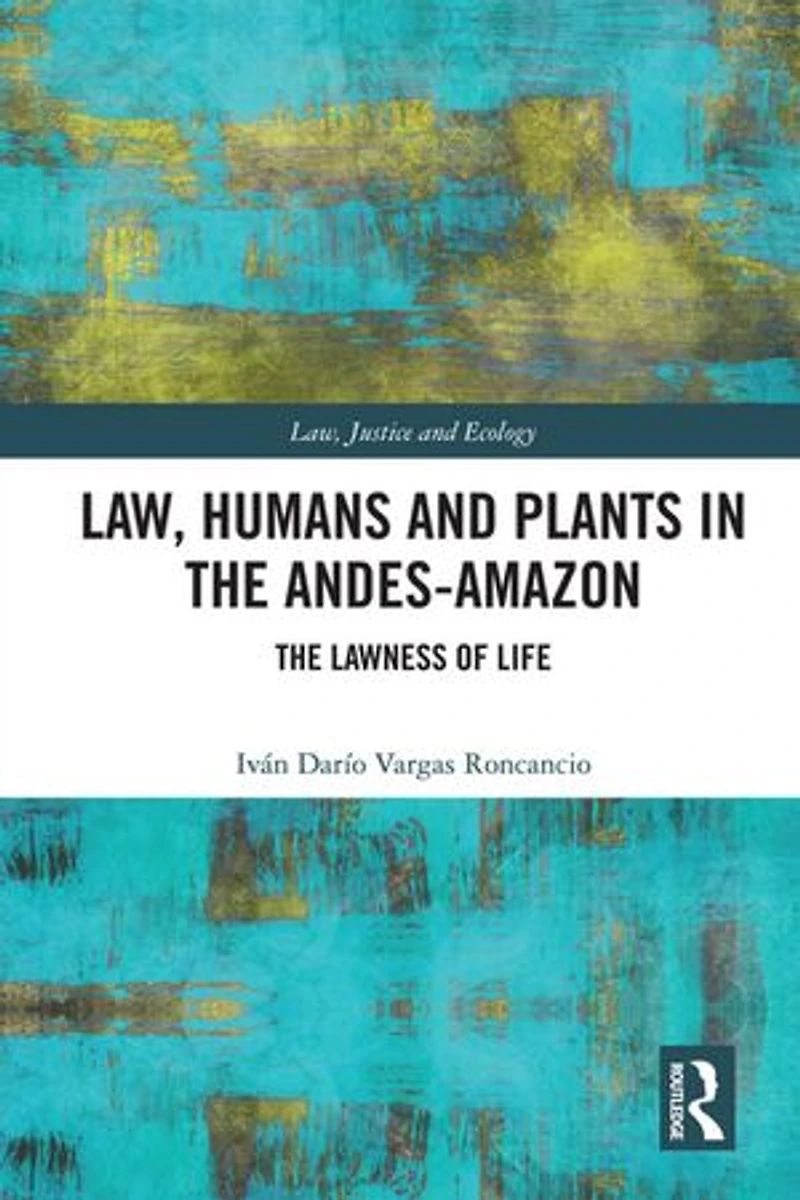 Law, Humans and Plants The Andes-Amazon: Lawness of Life