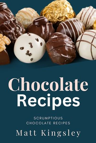 Chocolate Recipes: The Chocolate Recipes, How to Cook Your Favourite Chocolate at Home. Grab Your Cookbook Today!