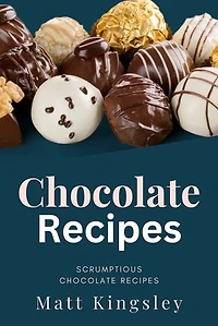 Chocolate Recipes: The Chocolate Recipes, How to Cook Your Favourite Chocolate at Home. Grab Your Cookbook Today!