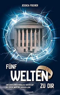 Fünf Welten zu dir: Eine Reise durch parallele Welten auf der Suche nach der großen Liebe