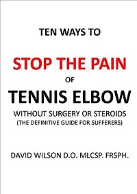 Ten Ways to Stop The Pain of Tennis Elbow Without Surgery or Steroids.: The Definitive Guide for Sufferers