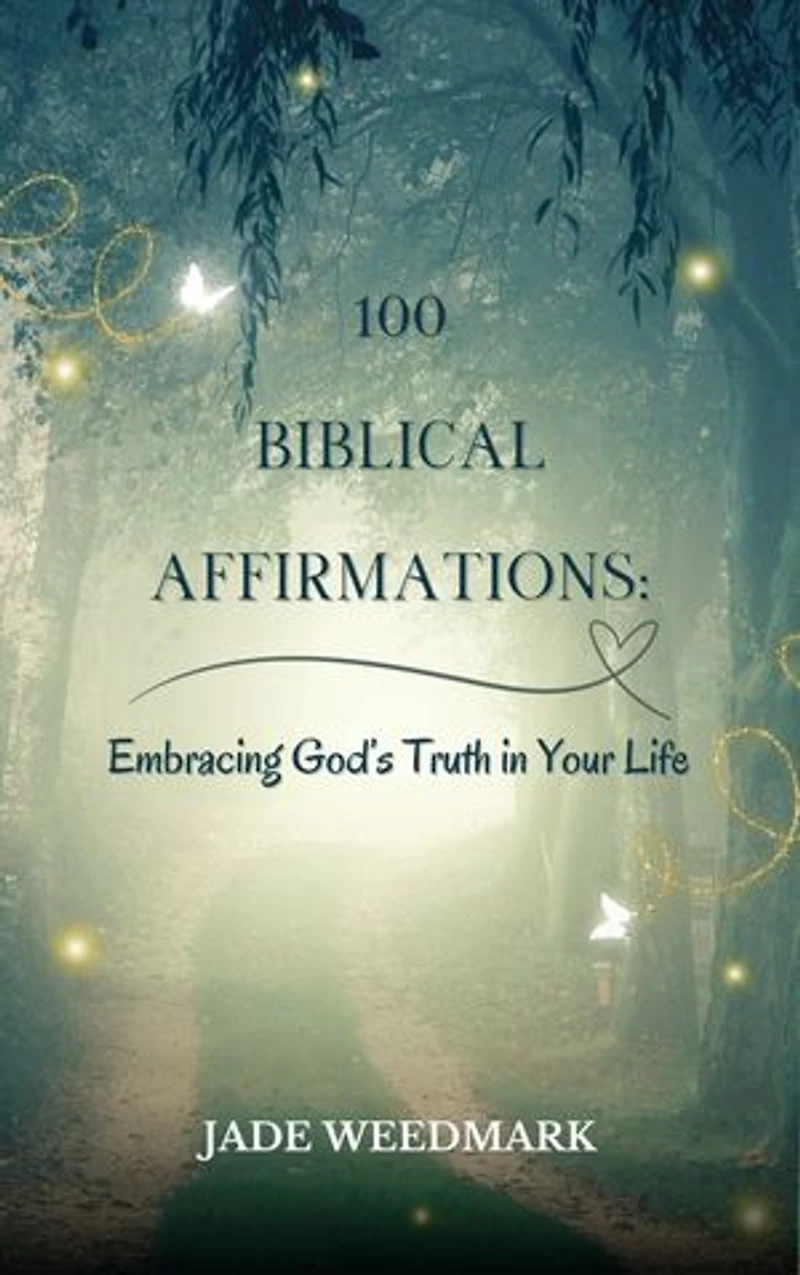 100 Biblical Affirmations: Embracing God's Truth in Your Life