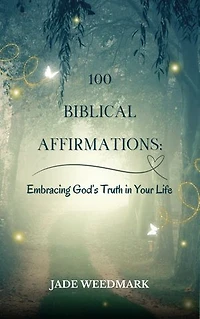 100 Biblical Affirmations: Embracing God's Truth in Your Life