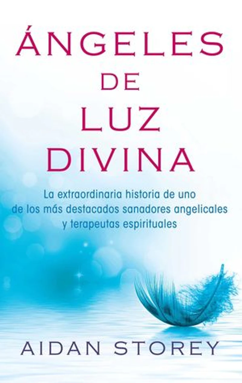 Ángeles de Luz Divina (Angels of Divine Light Spanish edition): La extraordinaria historia uno los más destacados sanadores angelicales y terapeutas espirituales
