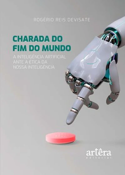 Charada do Fim do Mundo: A Inteligência Artificial Ante a Ética da Nossa Inteligência