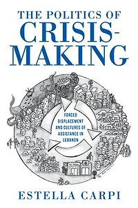The Politics of Crisis-Making: Forced Displacement and Cultures Assistance Lebanon