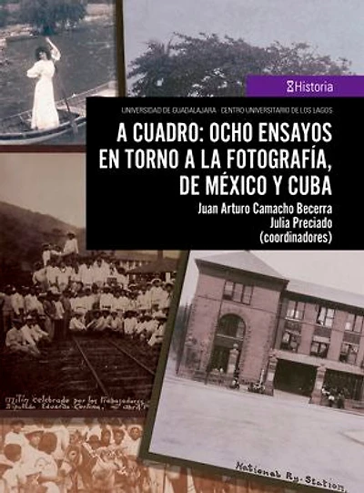 A cuadro: ocho ensayos en torno a la fotografía, de México y Cuba