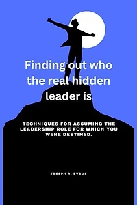Finding out who the real hidden leader is: Techniques for assuming the leadership role for which you were destined.