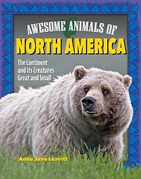 Awesome Animals of North America: The Continent and Its Creatures Great Small