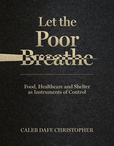 Let The Poor Breathe: Food, Healthcare and Shelter The New Weapon of Mass Destruction and Suffocation
